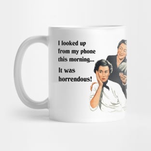 I Looked Up from My Phone This Morning - It Was Horrendous! Funny Design Mug